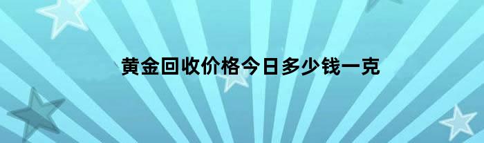 黄金回收价格今日多少钱一克