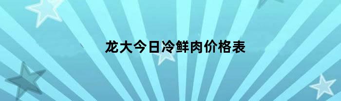 龙大今日冷鲜肉价格表