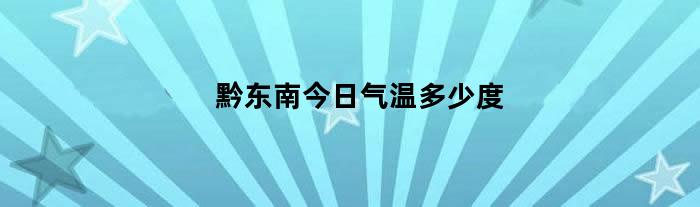 黔东南今日气温多少度