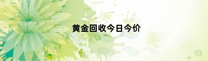 黄金回收今日今价