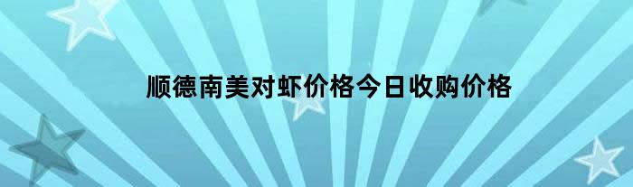 顺德南美对虾价格今日收购价格