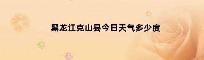 黑龙江克山县今日天气多少度