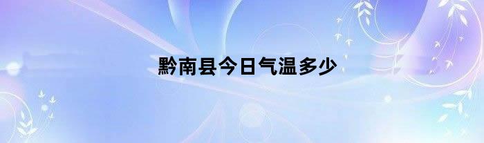 黔南县今日气温多少