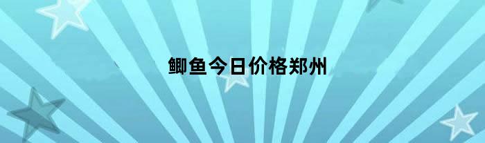 鲫鱼今日价格郑州