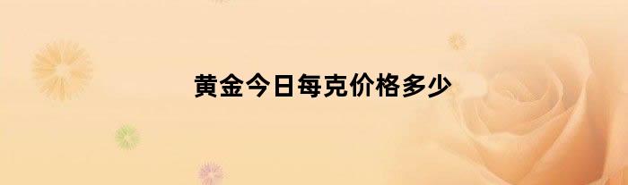 黄金今日每克价格多少