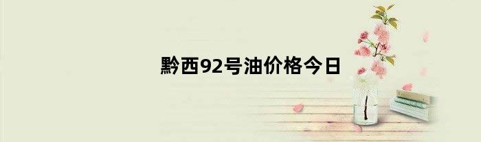 黔西92号油价格今日