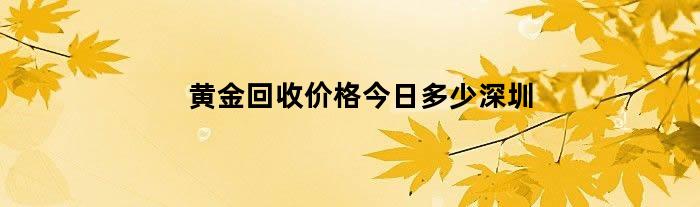 黄金回收价格今日多少深圳