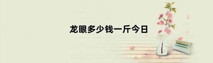 龙眼多少钱一斤今日