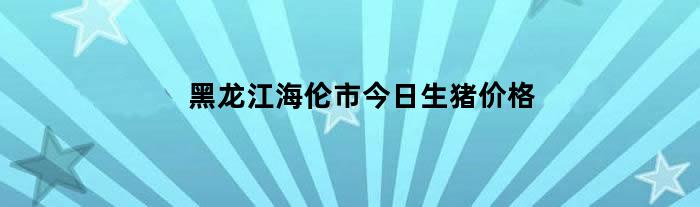 黑龙江海伦市今日生猪价格