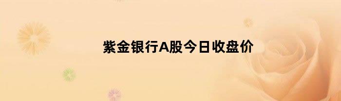 紫金银行A股今日收盘价