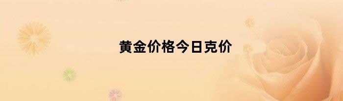 黄金价格今日克价