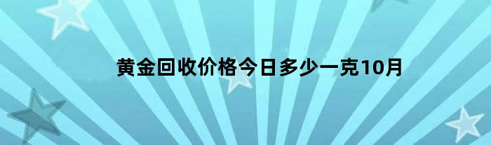 黄金回收价格今日多少一克10月