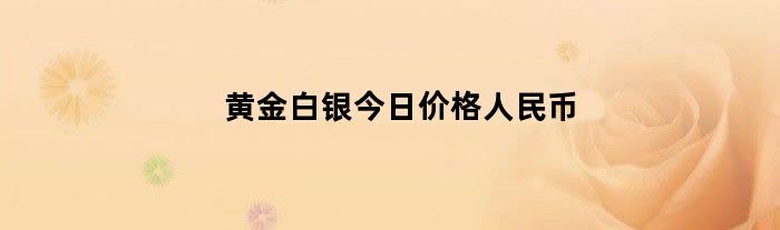 黄金白银今日价格人民币